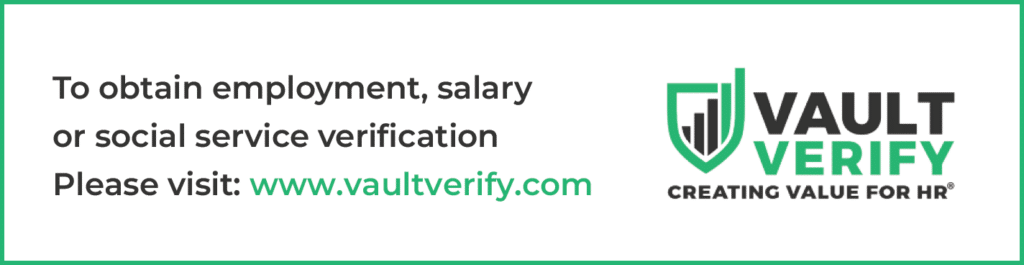 To obtain employment, salary or social service verification Please visit: www.vaultverify.com